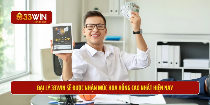 Đại lý 33WIN sẽ được nhận mức hoa hồng cao nhất hiện nay