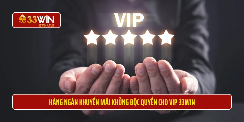 Hàng ngàn khuyến mãi khủng độc quyền cho VIP 33WIN 