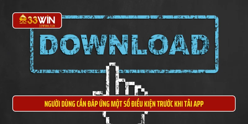 Người dùng cần đáp ứng một số điều kiện trước khi tải app