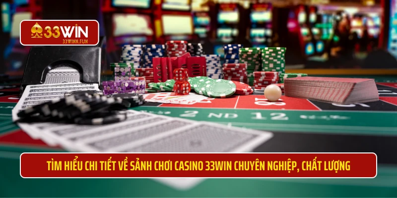 Tìm hiểu chi tiết về sảnh chơi casino 33WIN chuyên nghiệp, chất lượng 