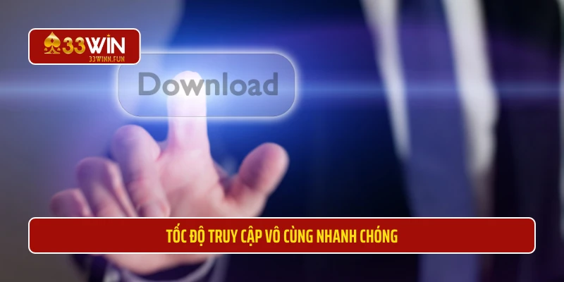 Tốc độ truy cập khi đã tải app 33WIN vô cùng nhanh chóng